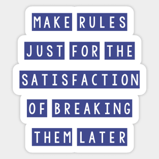 Make rules just for the satisfaction of breaking them later Sticker